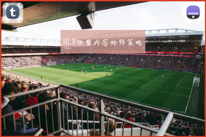 MLB联盟内容矩阵策略