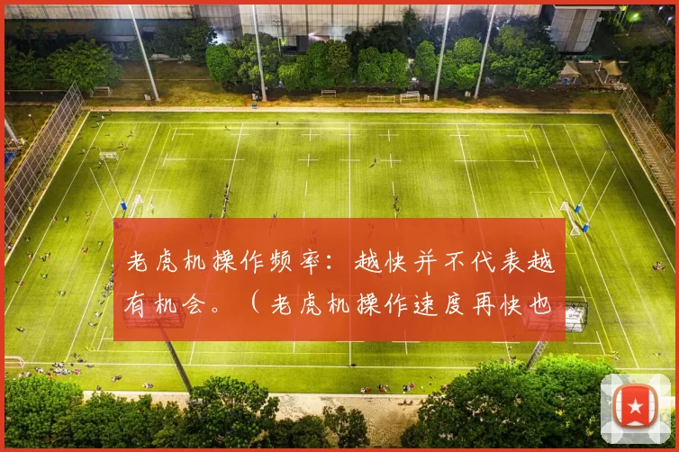老虎机操作频率：越快并不代表越有机会。（老虎机操作速度再快也不一定更容易中奖）