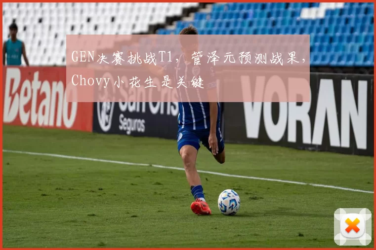 GEN决赛挑战T1，管泽元预测战果，Chovy小花生是关键