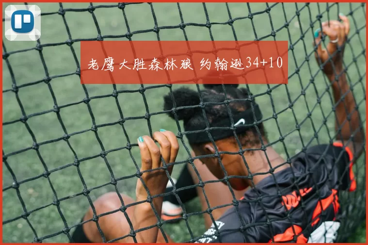 老鹰大胜森林狼 约翰逊34+10