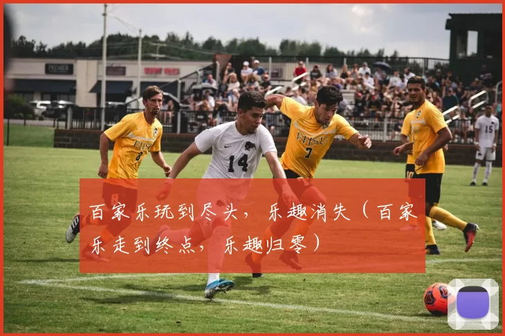 百家乐玩到尽头，乐趣消失（百家乐走到终点，乐趣归零）