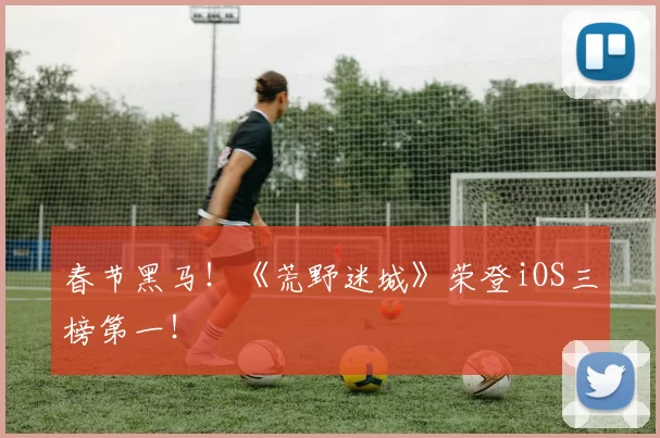 春节黑马！《荒野迷城》荣登iOS三榜第一！
