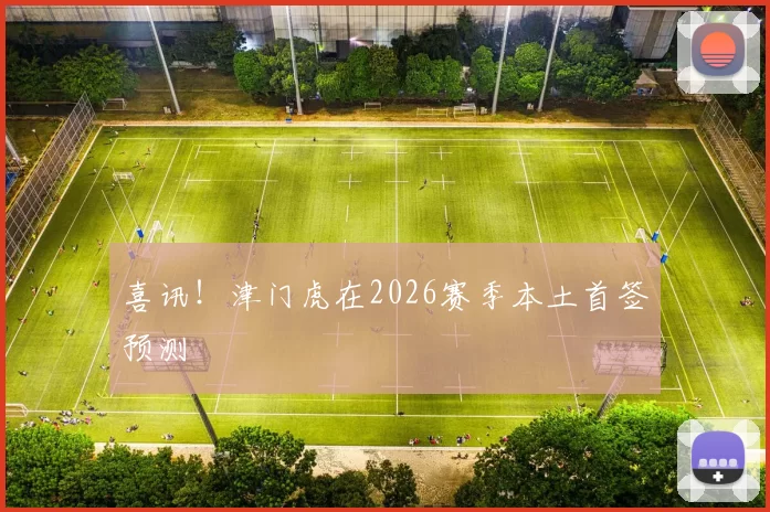 喜讯！津门虎在2026赛季本土首签预测