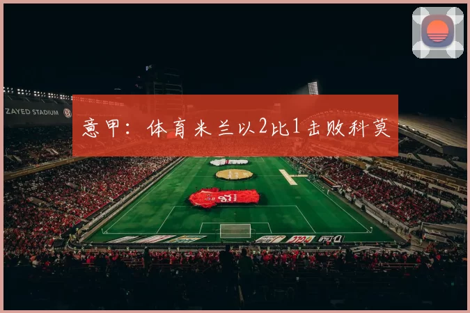意甲：体育米兰以2比1击败科莫