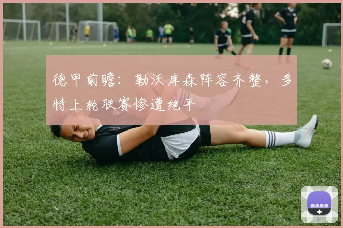 德甲前瞻：勒沃库森阵容齐整，多特上轮联赛惨遭绝平